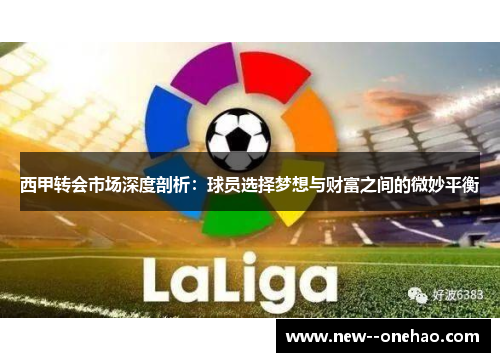 西甲转会市场深度剖析：球员选择梦想与财富之间的微妙平衡