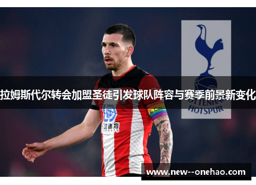 拉姆斯代尔转会加盟圣徒引发球队阵容与赛季前景新变化