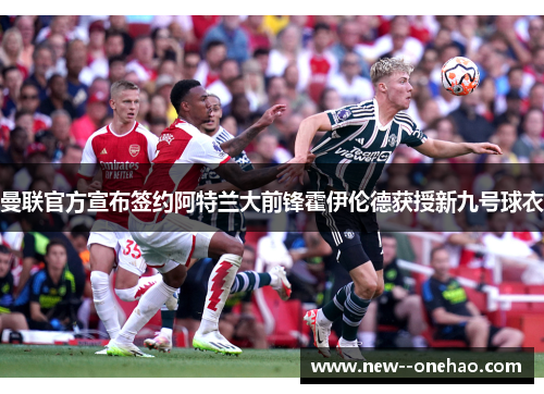 曼联官方宣布签约阿特兰大前锋霍伊伦德获授新九号球衣