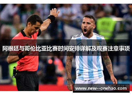 阿根廷与哥伦比亚比赛时间安排详解及观赛注意事项