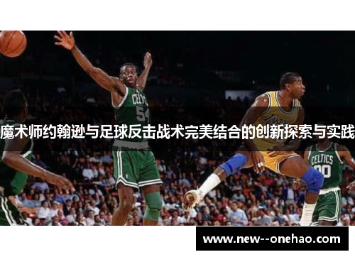 魔术师约翰逊与足球反击战术完美结合的创新探索与实践