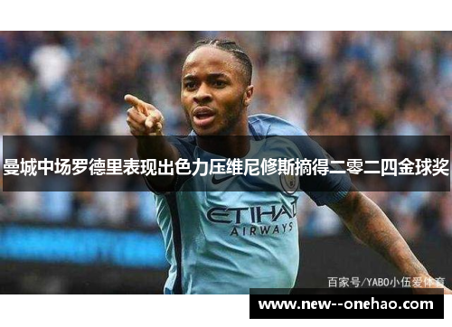 曼城中场罗德里表现出色力压维尼修斯摘得二零二四金球奖